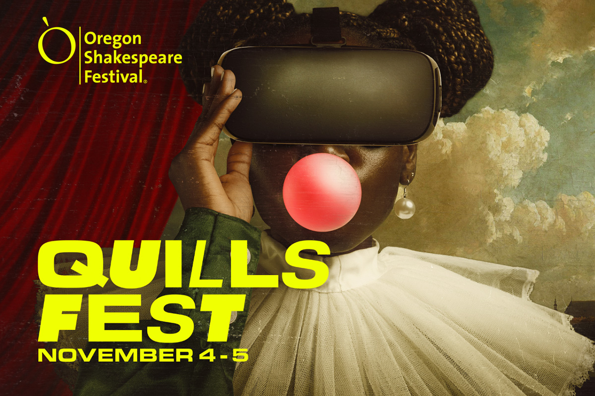 Oregon Shakespeare Festival Quills Fest November 4–5 Where immersive Technology and Performance come out to play